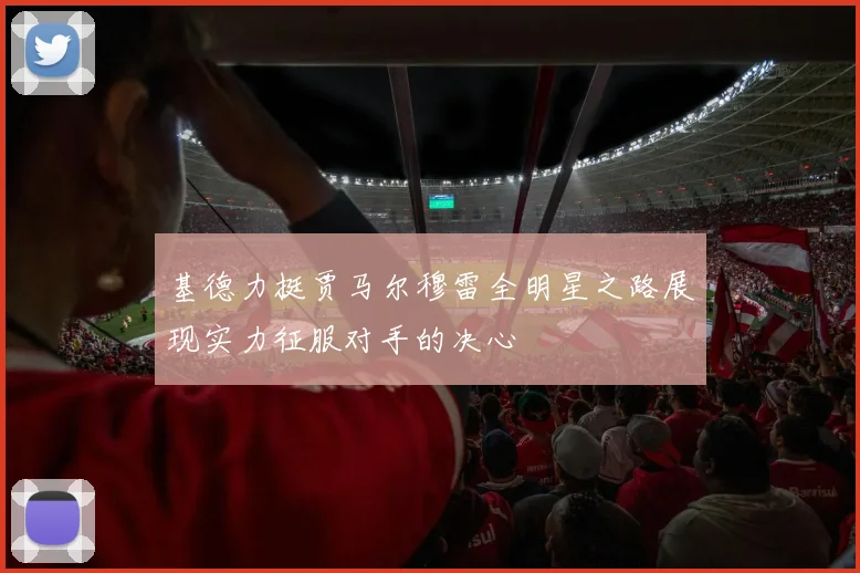 基德力挺贾马尔穆雷全明星之路展现实力征服对手的决心