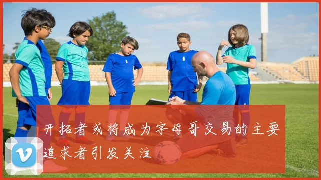开拓者或将成为字母哥交易的主要追求者引发关注